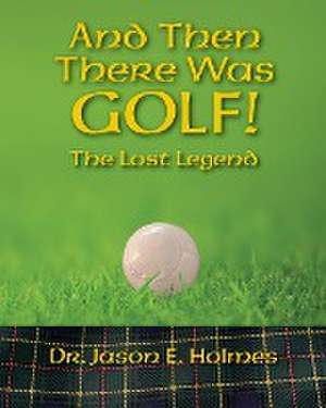 And Then There Was GOLF! de Jason E Holmes