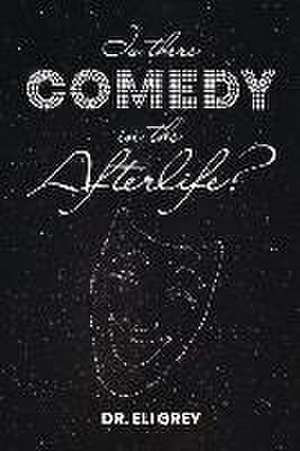 Is There Comedy in the Afterlife? de Eli Grey