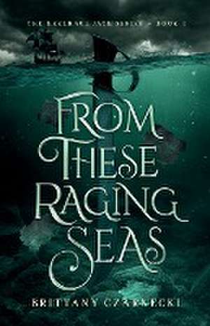 From These Raging Seas de Brittany Czarnecki