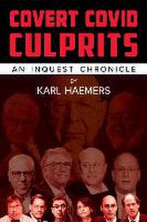 Covert Covid Culprits: An Inquest Chronicle de Karl Haemers