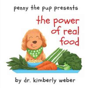 Penny The Pup Presents The Power of Real Food de Kimberly Weber