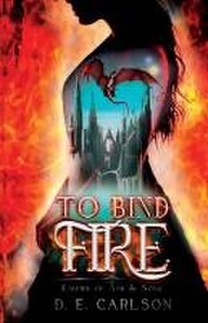 To Bind Fire de D E Carlson