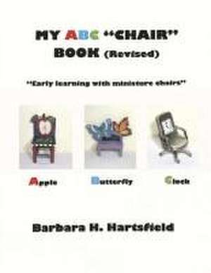 My ABC Chair Book (Revised): Early Learning with Miniature Chairs de Barbara H. Hartsfield