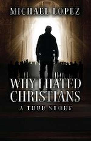 Why I Hated Christians de Michael Lopez