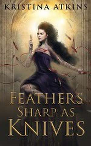 Atkins, K: Feathers Sharp as Knives