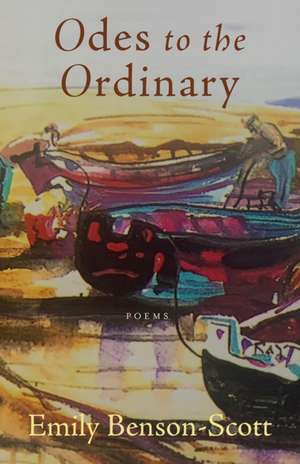 Odes to the Ordinary: Poems de Emily Benson-Scott