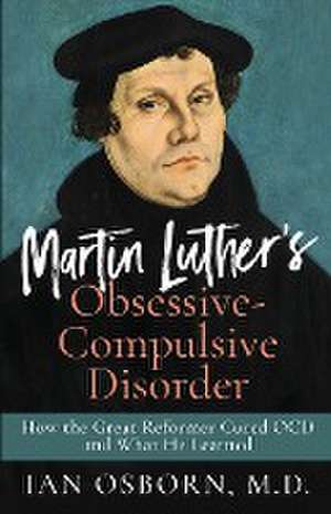 Martin Luther's Obsessive-Compulsive Disorder de Ian Osborn