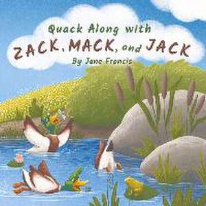 Quack Along with Zack, Mack, and Jack de Jane Francis