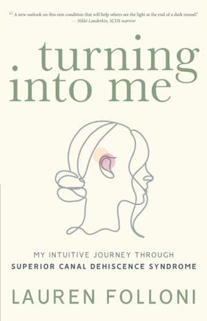 Turning Into Me: My Intuitive Journey Through Superior Canal Dehiscence Syndrome de Lauren Folloni