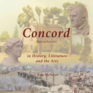 Concord Massachusetts in History, Literature, and the Arts de Ron McAdow