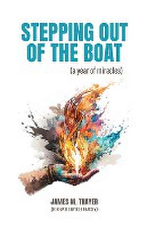 Stepping Out of the Boat (a year of miracles) de James M Thayer