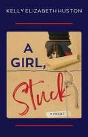 A Girl, Stuck de Kelly Elizabeth Huston