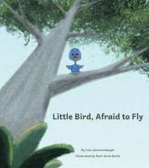 Little Bird, Afraid to Fly de Lisa Rowe Johnstonbaugh