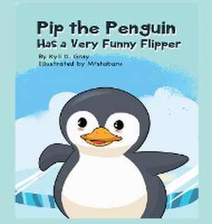 Pip the Penguin Has a Very Funny Flipper de Kyli D Gray