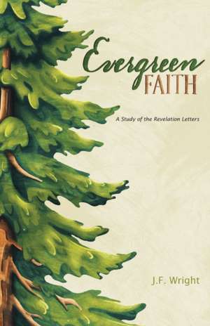 Evergreen Faith: A Study of the Revelation Letters de J. F. Wright