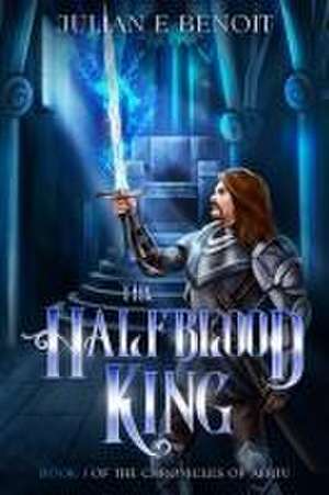 The Halfblood King: Book 1 of The Chronicles of Aertu de Julian E. Benoit