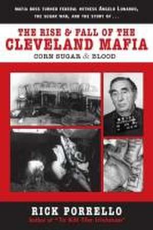 The Rise and Fall of the Cleveland Mafia: Corn Sugar and Blood de Rick Porrello