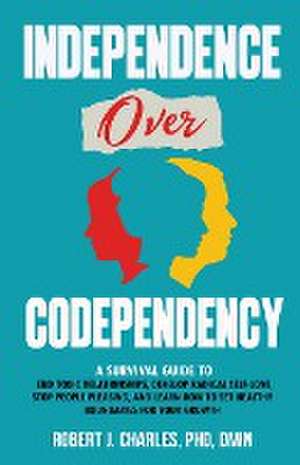 INDEPENDENCE OVER CODEPENDENCY de Robert J. Charles