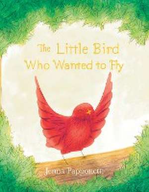 The Little Bird Who Wanted to Fly de Jenna Papponetti