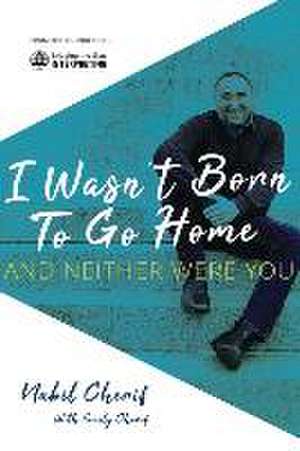 I Wasn't Born to Go Home, and Neither Were You: Finding Your Gift, Facing Life's Challenges, and Never Taking the Chicken Exit de Nabil Cherif