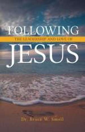 Following the Leadership and Love of Jesus de Bruce W. Smoll