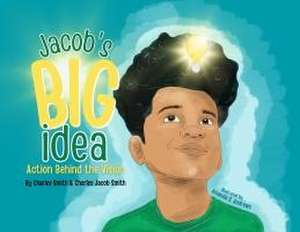 Jacob's Big Idea: Action Behind the Vision de Charles Smith