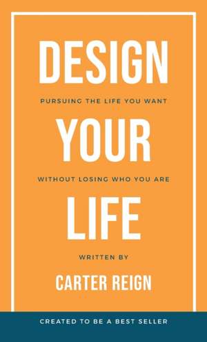 Design Your Life: Pursuing the Life You Want Without Losing Who You Are de Carter Reign