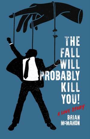 The Fall Will Probably Kill You! (a love story) de Brian McMahon