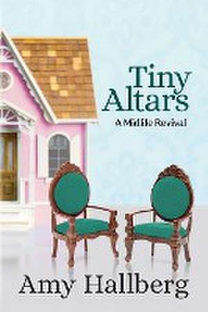 Tiny Altars: A Midlife Revival de Amy Hallberg