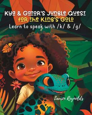 Kya and Gator's Jungle Quest for the King's Gold: Learn to Speak With /k/ & /g/ de Laurén Reynolds