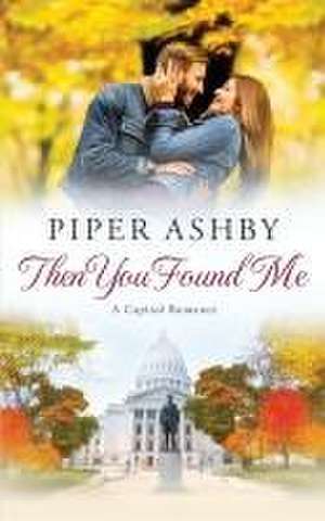 Then You Found Me: A Capitol Romance de Piper Ashby