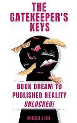 The Gatekeeper's Keys: Book Dream to Published Reality Unlocked! de Andrea Lard