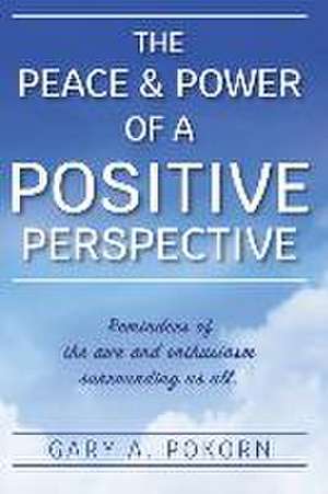 The Peace and Power of a Positive Perspective de Gary A Pokorn