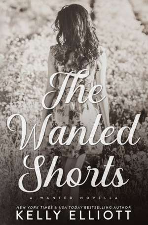 The Wanted Short Stories de Kelly Elliott