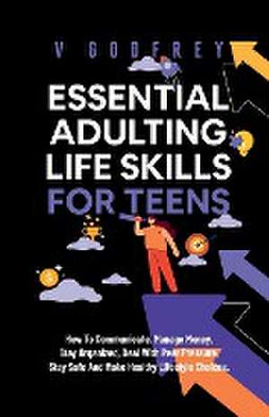 Essential Adulting Life Skills for Teens de V. Godfrey