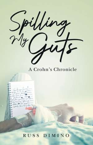 Spilling My Guts: A Crohn's Chronicle de Russ Dimino