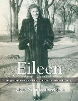 Eileen: A 100 years and counting. A historical account of a Wisconsin family de Eileen Zwettler Harrington