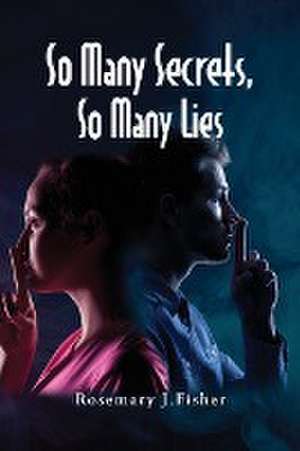 So Many Secrets, So Many Lies de Rosemary J. Fisher