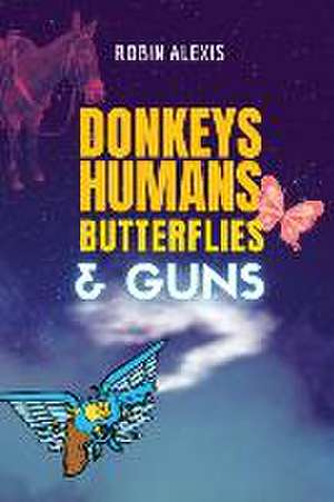 Donkeys, Humans, Butterflies, and Guns de Cj Obray