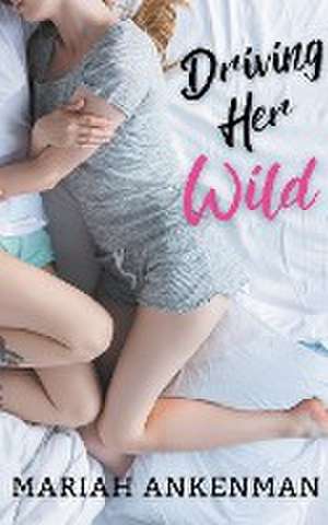 Driving Her Wild de Mariah Ankenman