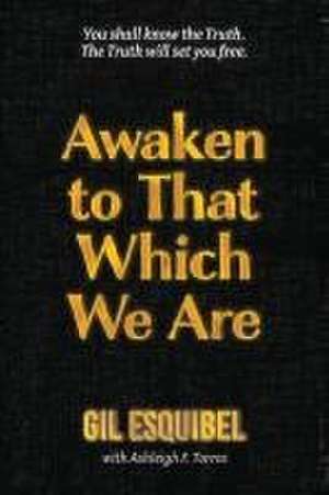 Awaken to That Which We Are de Gil Esquibel