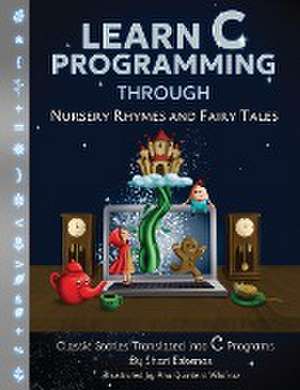 Learn C Programming through Nursery Rhymes and Fairy Tales de Shari Eskenas