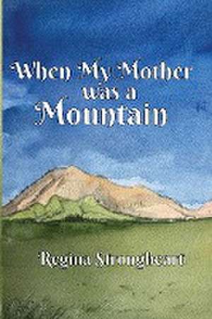 When My Mother was a Mountain de Regina Strongheart