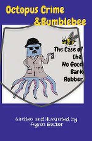 Octopus Crime & Bumblebee The Case of the No Good Bank Robber de Alyssa Becker