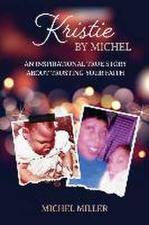 Kristie by Michel: An Inspiring True Story about Trusting Your Faith de Michel Miller