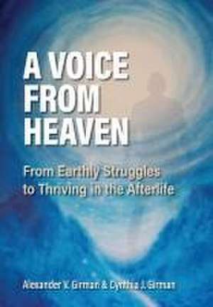 A Voice From Heaven: From Earthly Struggles to Thriving in the Afterlife de Alexander V. Girman