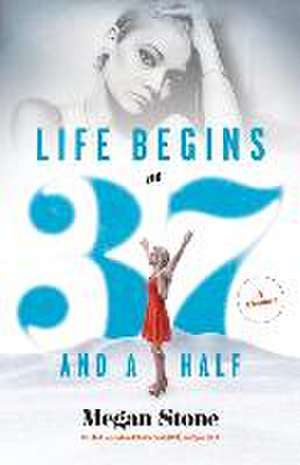 Life Begins at Thirty-Seven and a Half de Megan Stone