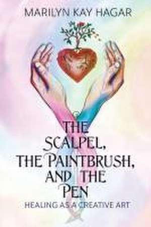 The Scalpel, the Paintbrush, and the Pen de Marilyn Kay Hagar