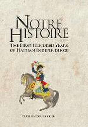 Notre Histoire: The First Hundred Years of Haitian Independence de Ghislain Gouraige