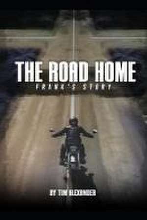 The Road Home Frank's Story de Tim Alexander